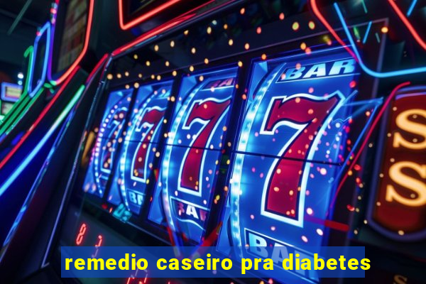 remedio caseiro pra diabetes